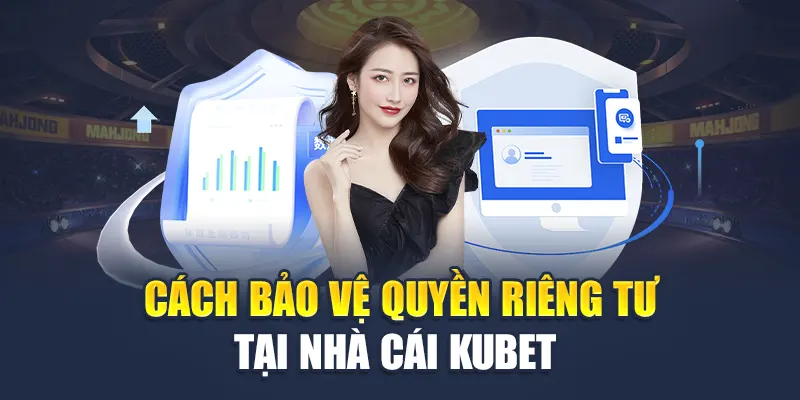 Cách bảo vệ quyền riêng tư tại nhà cái Kubet