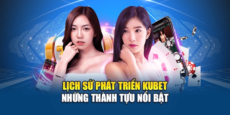 Lịch sử phát triển Kubet - Những thành tựu nổi bật