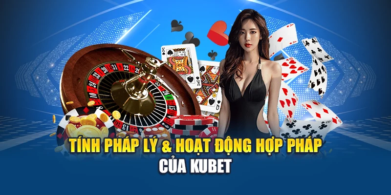 Tính pháp lý & hoạt động hợp pháp của Kubet