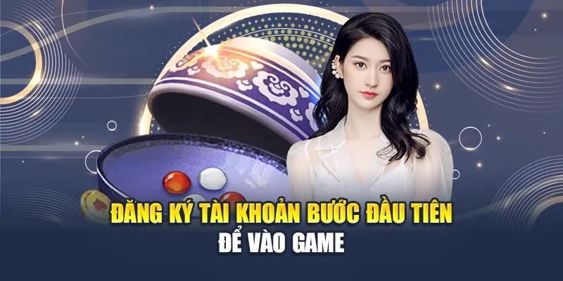 Đăng ký tài khoản bước đầu tiên để vào game