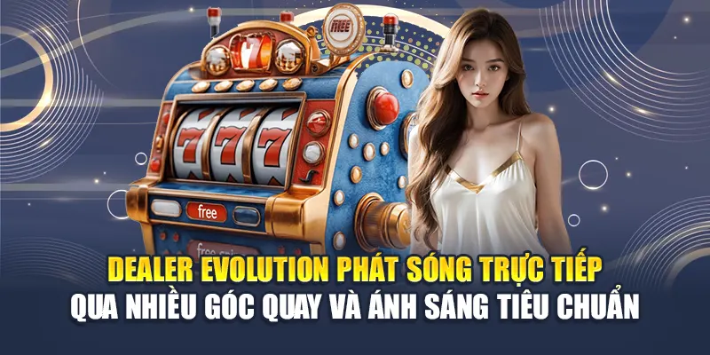 Dealer Evolution phát sóng trực tiếp qua nhiều góc quay và ánh sáng tiêu chuẩn