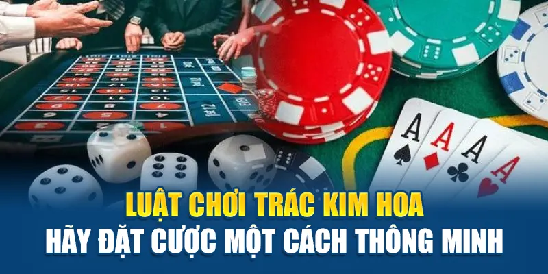 Luật chơi Trác Kim Hoa hãy đặt cược một cách thông minh 