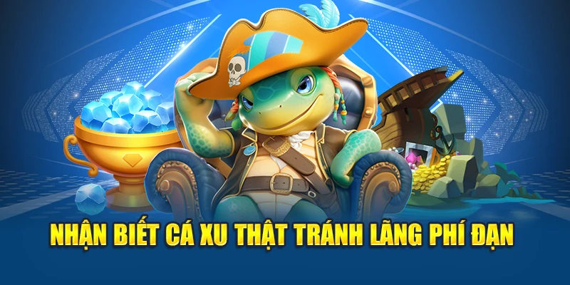 Nhận biết cá xu thật tránh lãng phí đạn