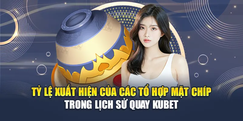 Tỷ lệ xuất hiện của các tổ hợp mặt chíp trong lịch sử quay Kubet